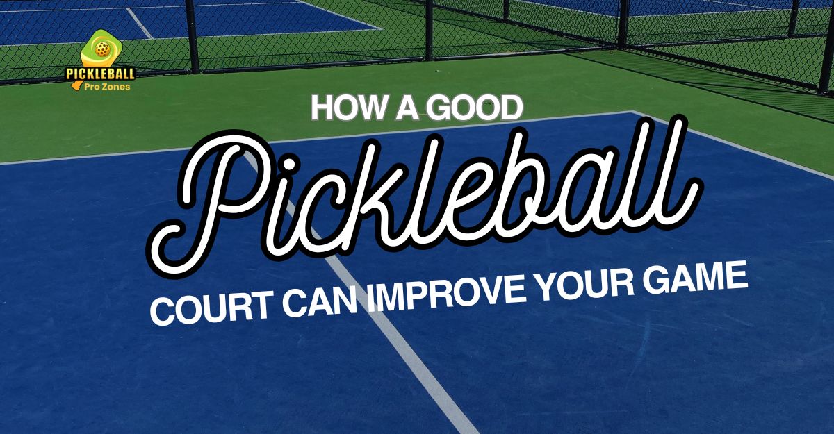 How a Good Pickleball Court Can Improve Your Game